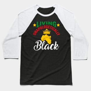 Living Unapologetically Black, Black History, Black lives matter Baseball T-Shirt